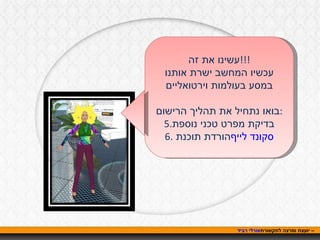 אורלי רביד  – יועצת ומרצה לתקשורת עשינו את זה !!! עכשיו המחשב ישרת אותנו במסע בעולמות וירטואליים בואו נתחיל את תהליך הרישום : בדיקת מפרט טכני נוספת הורדת תוכנת  סקונד לייף 