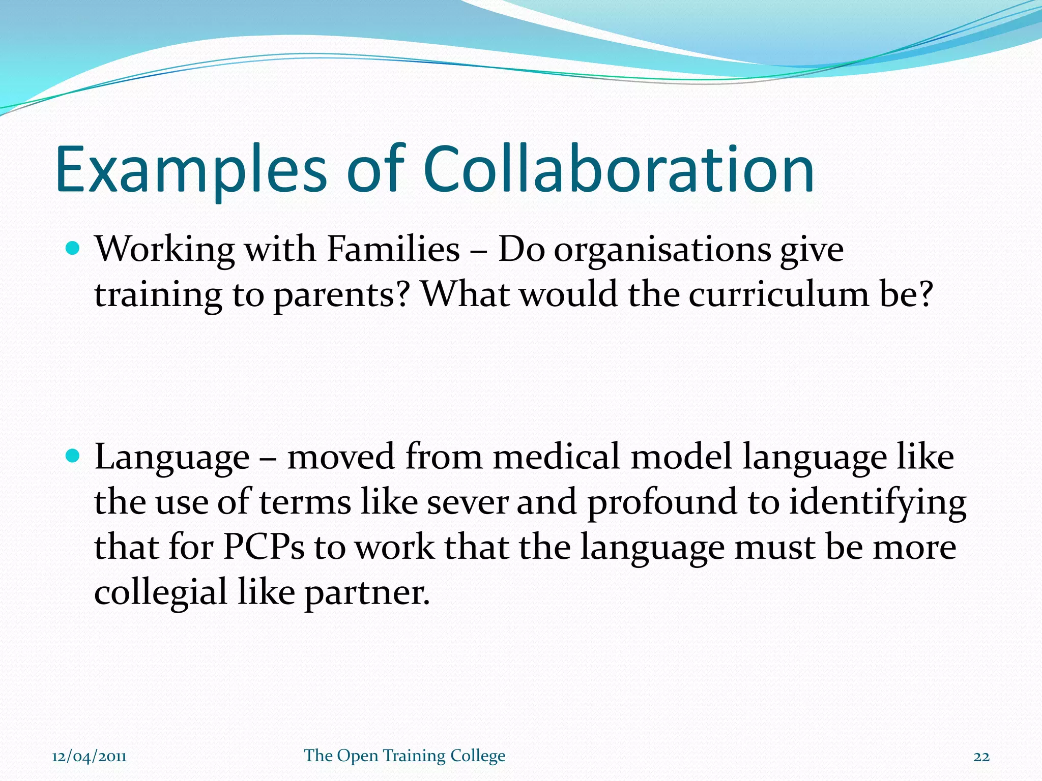 Some of The Student Driven TopicsPerson Centred PlanningDealing with FamiliesDealing with ManagersPlanning for ChildrenPlanning for People within the Autistic SpectrumLanguageTopical IssuesWhat do you do when....?Finance09/03/2011The Open Training College21