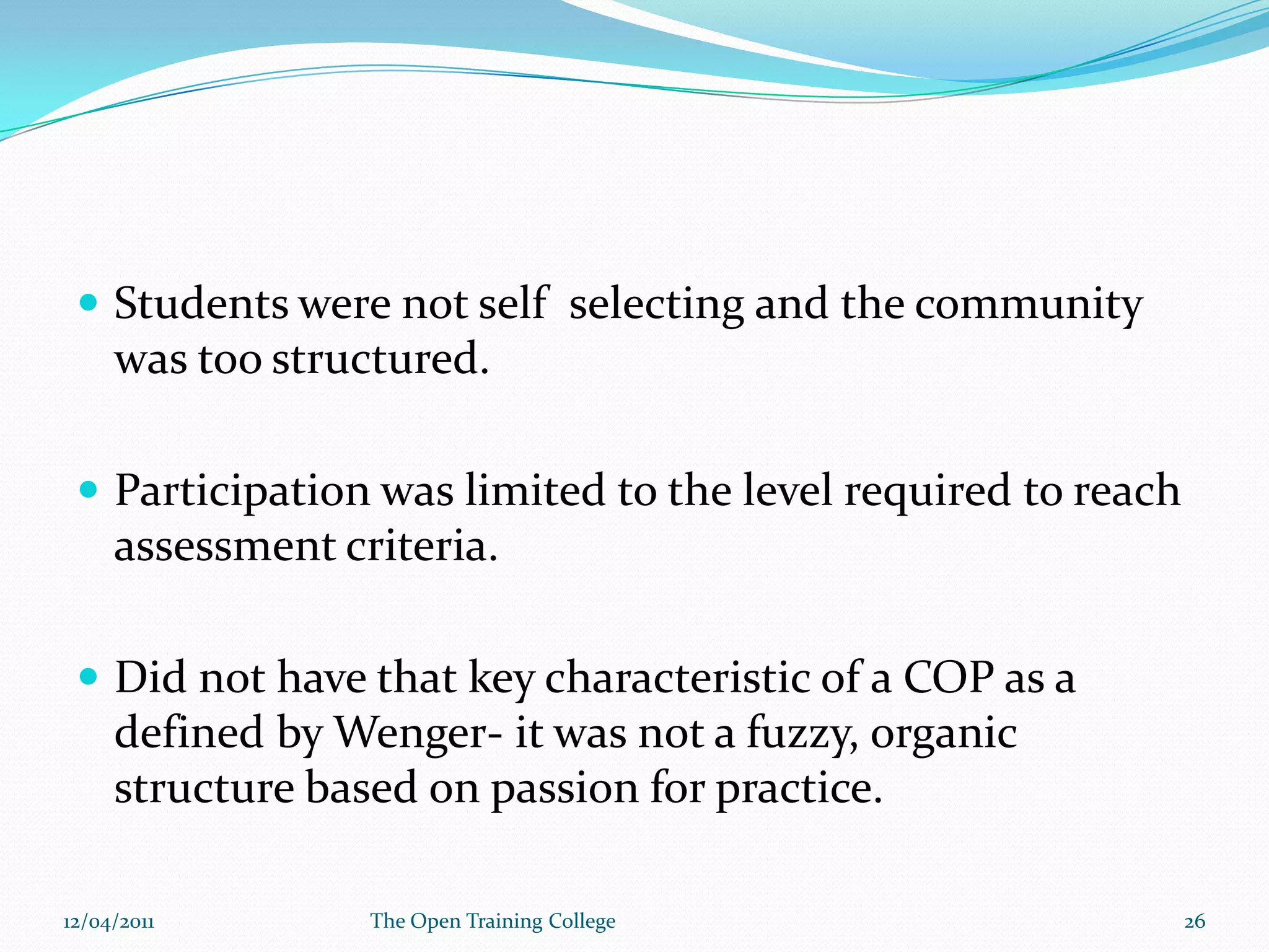 Discourse CommunityThe community was not a community of practice.The tool had two characteristics that diluted its power as a community of  practice.OnlinePedagogical rationale09/03/201125The Open Training College
