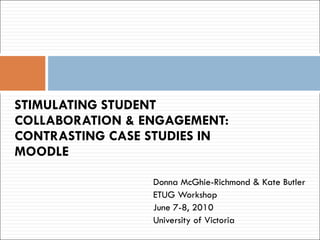 [object Object],[object Object],[object Object],[object Object],STIMULATING STUDENT COLLABORATION & ENGAGEMENT:  CONTRASTING CASE STUDIES IN MOODLE 