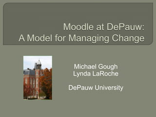 Moodle at DePauw:A Model for Managing Change Michael Gough& Lynda S. LaRoche DePauw University 