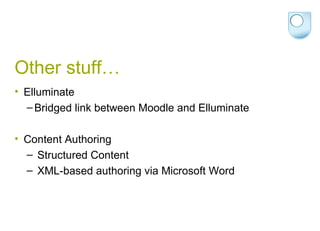 Other stuff… Elluminate Bridged link between Moodle and Elluminate Content Authoring Structured Content XML-based authoring via Microsoft Word 