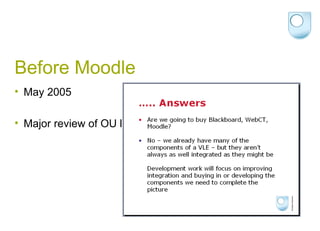 Before Moodle May 2005 Major review of OU learning and teaching systems 