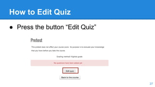 How to Edit Quiz
● Press the button “Edit Quiz”
27
 