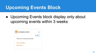 Upcoming Events Block
● Upcoming Events block display only about
upcoming events within 3 weeks
56
 