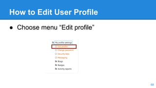 How to Edit User Profile
● Choose menu “Edit profile”
68
 