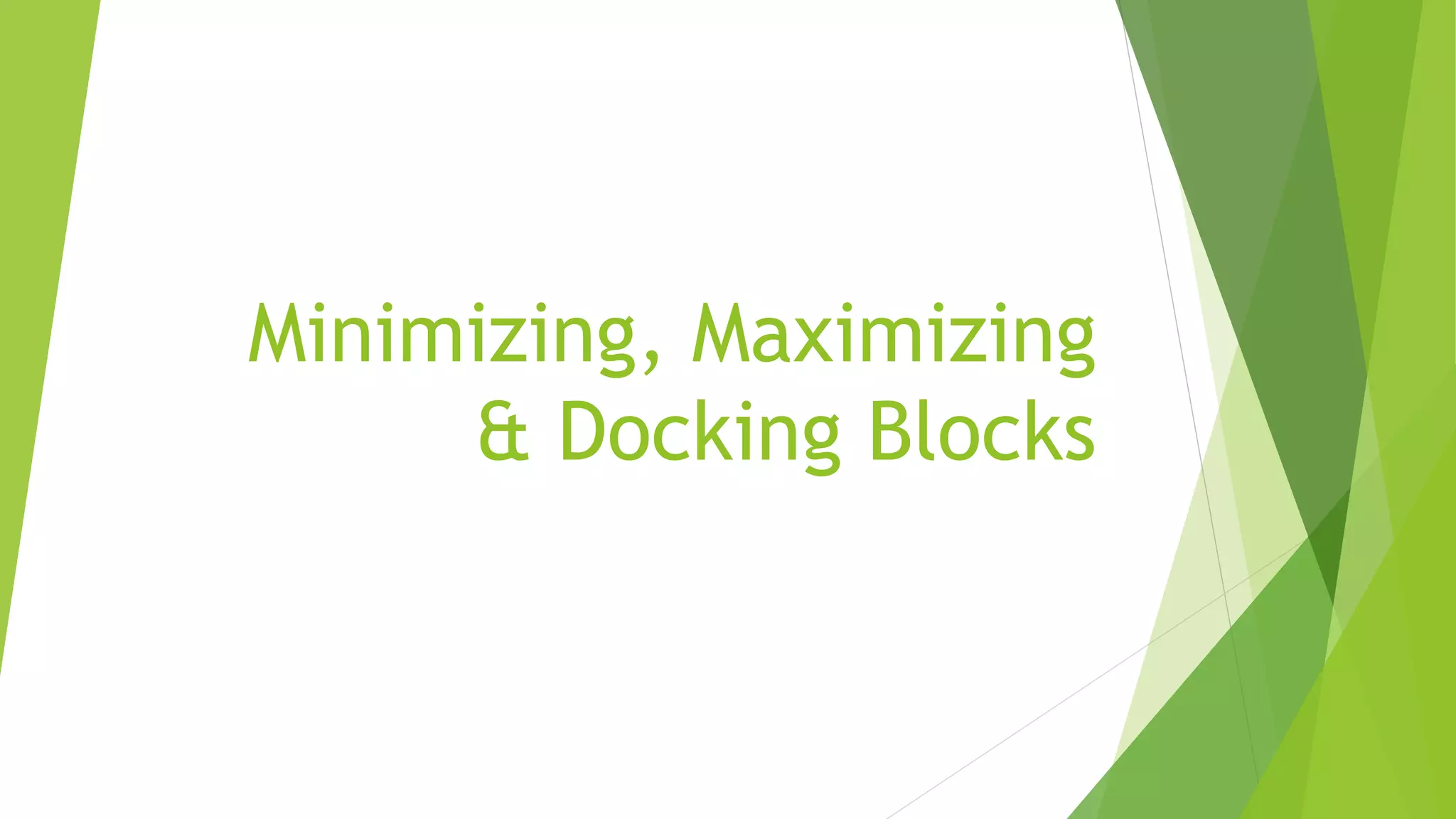 Minimizing, Maximizing
& Docking Blocks