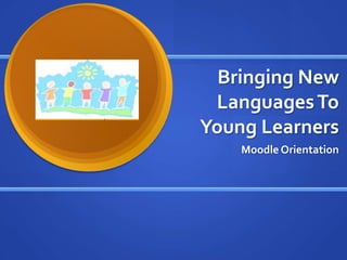 Bringing New Languages To Young Learners Moodle Orientation 