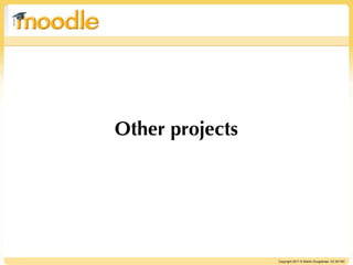 Other projects




                 Copyright 2011 © Martin Dougiamas CC BY-NC
 