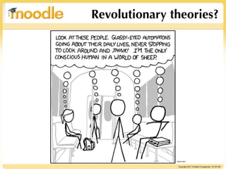 Revolutionary theories?




               xkcd.com

                Copyright 2011 © Martin Dougiamas CC BY-NC
 