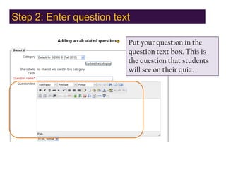 Step 2: Enter question textPut your question in the question text box. This is the question that students will see on their quiz.