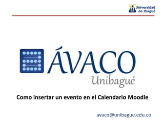 Como insertar un evento en el Calendario Moodle avaco@unibague.edu.co 