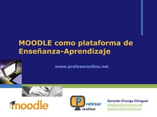 MOODLE como plataforma de
Enseñanza-Aprendizaje

       www.profesoronline.net




                            Gerardo Chunga Chinguel
                            info@profesoronline.net
                            www.profesoronline.net
 