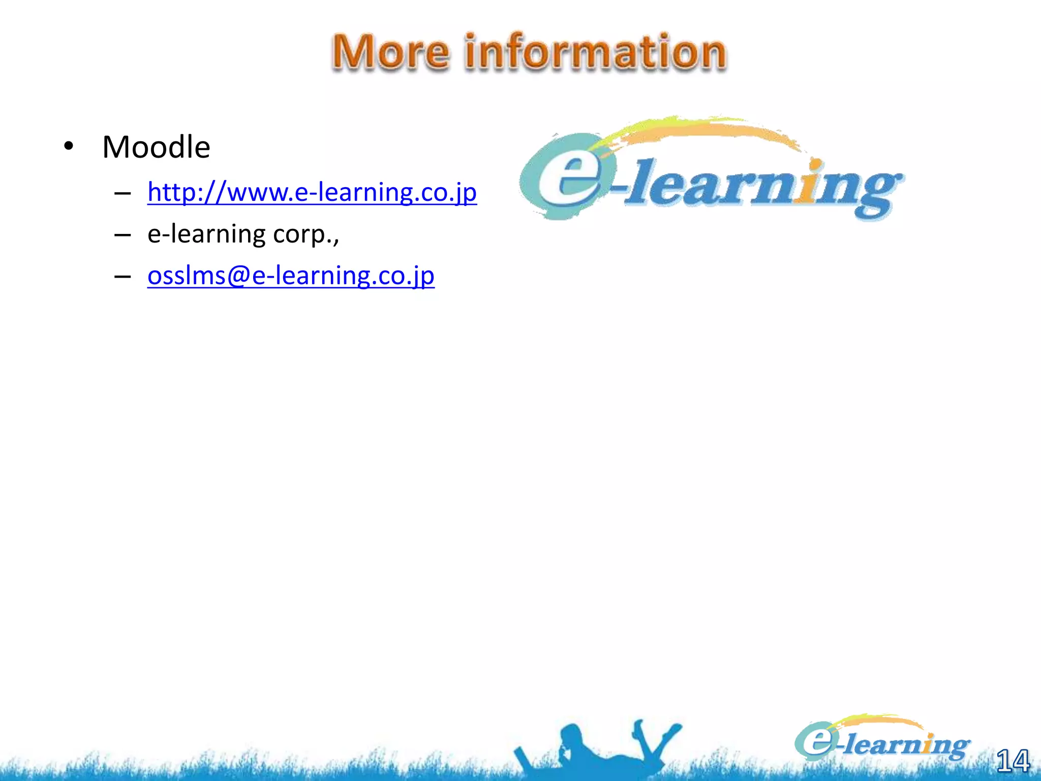 • Moodle
– http://www.e-learning.co.jp
– e-learning corp.,
– osslms@e-learning.co.jp
 
