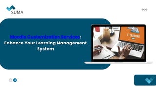 Moodle Customization Services:
Enhance Your Learning Management
System
 