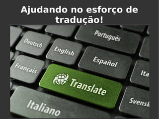 Ajudando no esforço de
tradução!
 