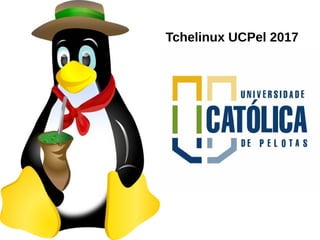 Tchelinux UCPel 2017
 