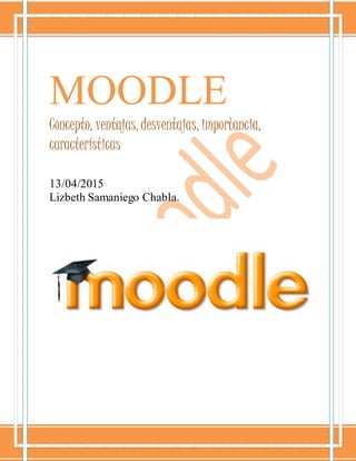 MOODLE
Concepto, ventajas, desventajas, importancia,
características
13/04/2015
Lizbeth Samaniego Chabla.
 