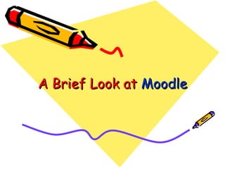 A Brief Look at  Moodle 