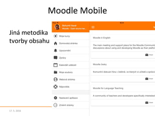 Moodle Mobile
Jiná metodika
tvorby obsahu
17. 5. 2016 17Moodle - svět pro firemní vzdělávání
 