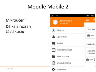 Moodle Mobile 2
Mikroučení
Délka a rozsah
částí kurzu
17. 5. 2016 18
 
