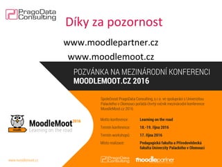 Díky za pozornost
17. 5. 2016 20Moodle - svět pro firemní vzdělávání
www.moodlepartner.cz
www.moodlemoot.cz
www.pragodata.cz
Kontakt
 