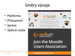 Směry vývoje
• Platforma
• Přístupnost
• Správa
• Zpětná vazba
17. 5. 2016 5Moodle - svět pro firemní vzdělávání
 