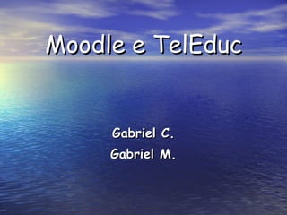 Moodle e TelEduc Gabriel C. Gabriel M. 