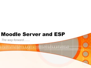 Moodle Server and ESP The way forward…… 