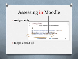 Assessing in Moodle
O Assignments:




O Single upload file
 