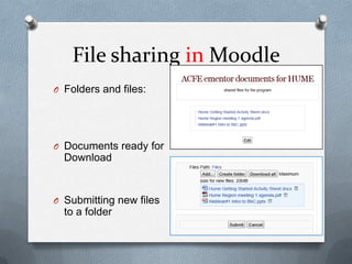 File sharing in Moodle
O Folders and files:




O Documents ready for
  Download


O Submitting new files
  to a folder
 