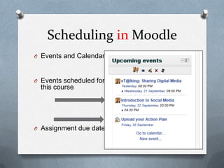 Scheduling in Moodle
O Events and Calendar:



O Events scheduled for
  this course




O Assignment due date
 
