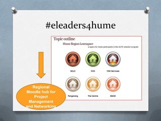 #eleaders4hume




   Regional
Moodle hub for
    Project
 Management
and Networking
 