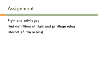 Assignment Right and privileges Find definitions of right and privilege using Internet. (5 min or less) 