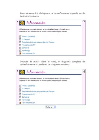 Antes de resumirá, el diagrama de temas/semanas lo puede ver de
la siguiente manera:




Después de pulsar sobre el icono, el diagrama completo de
temas/semanas lo puede ver de la siguiente manera:
 
