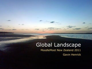 Global Landscape
 MoodleMoot New Zealand 2011
               Gavin Henrick
 
