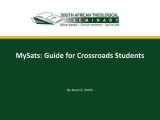 MySats: Guide for Crossroads Students 
By Kevin G. Smith 
 