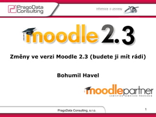 3
Změny ve verzi Moodle 2.3 (budete ji mít rádi)


               Bohumil Havel




                PragoData Consulting, s.r.o.       1
 