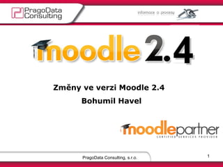 4
Změny ve verzi Moodle 2.4
      Bohumil Havel




      PragoData Consulting, s.r.o.       1
 