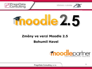 PragoData Consulting, s.r.o.
Změny ve verzi Moodle 2.5
Bohumil Havel
1
55
 