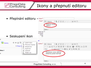 Ikony a přepnutí editoru
• Přepínání editoru –

• Seskupení ikon

PragoData Consulting, s.r.o.

4

 