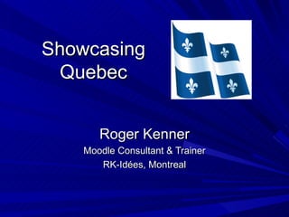 Showcasing Quebec Roger Kenner Moodle Consultant & Trainer RK-Id ées, Montreal 