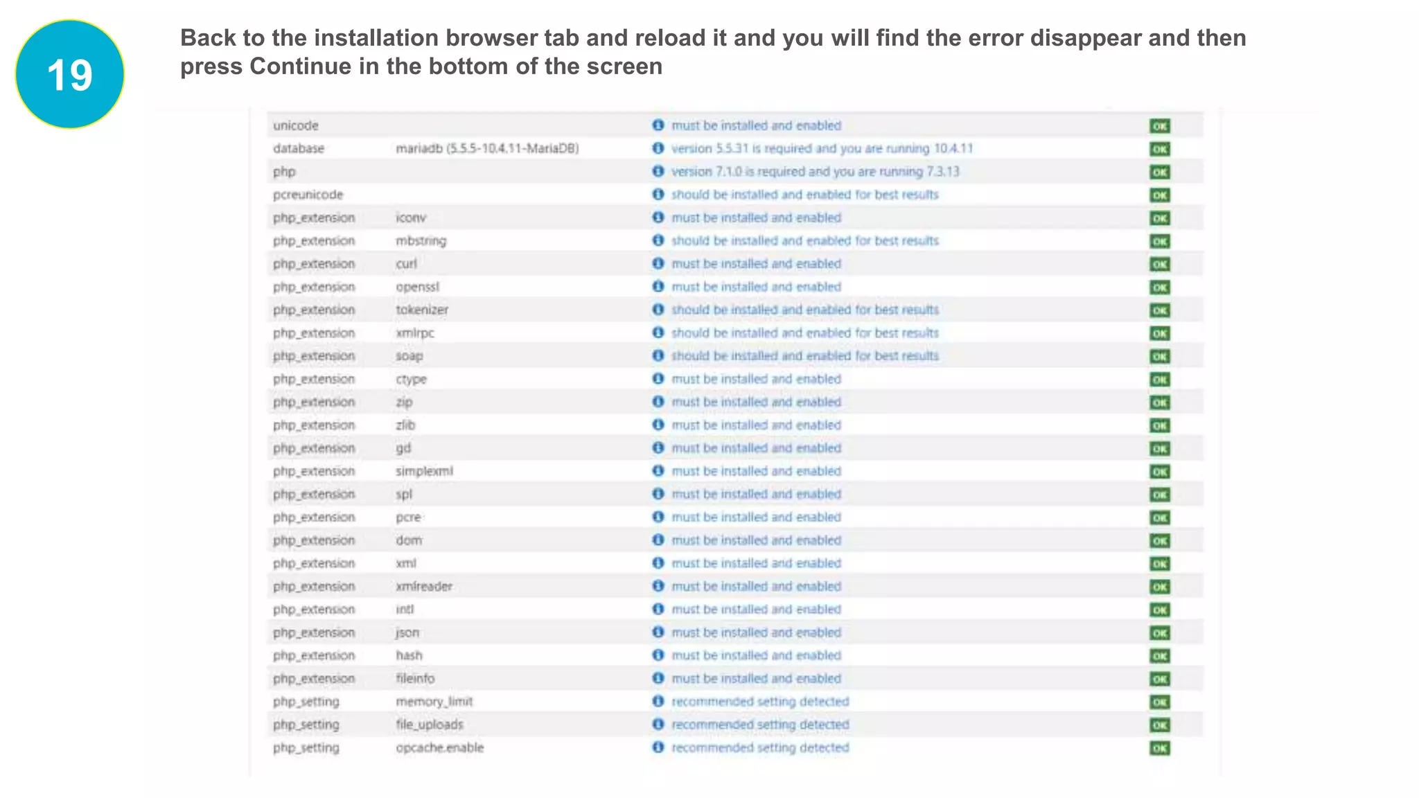 19
Back to the installation browser tab and reload it and you will find the error disappear and then
press Continue in the bottom of the screen
 