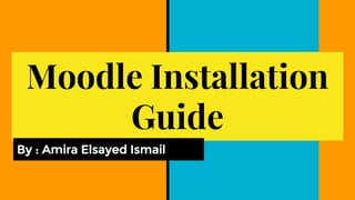 Moodle Installation
Guide
By : Amira Elsayed Ismail
 