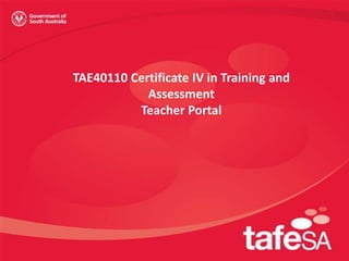 TAE40110 Certificate IV in Training and
            Assessment
          Teacher Portal
 