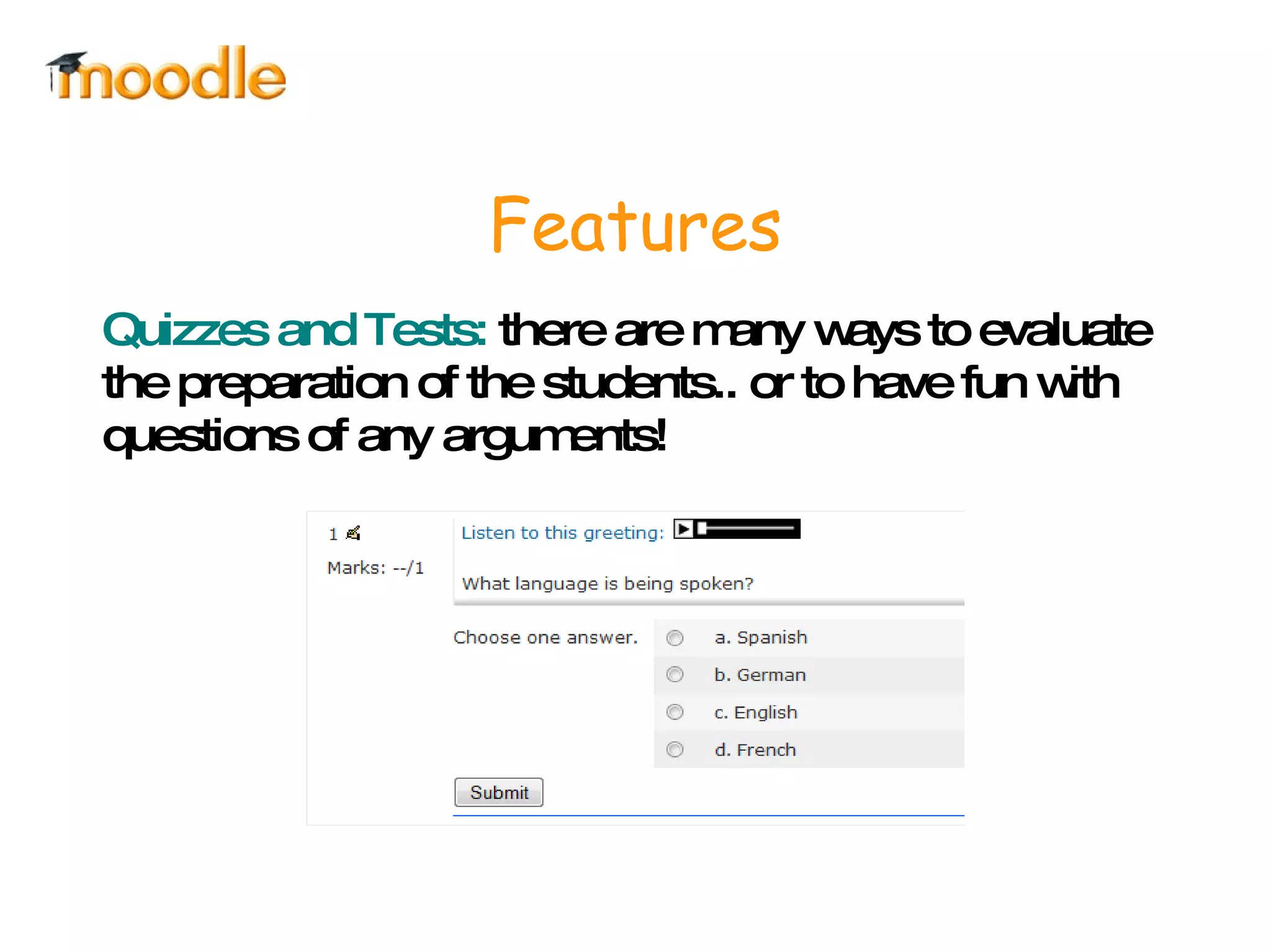 Features Quizzes and Tests:  there are many ways to evaluate the preparation of the students.. or to have fun with questions of any arguments! 