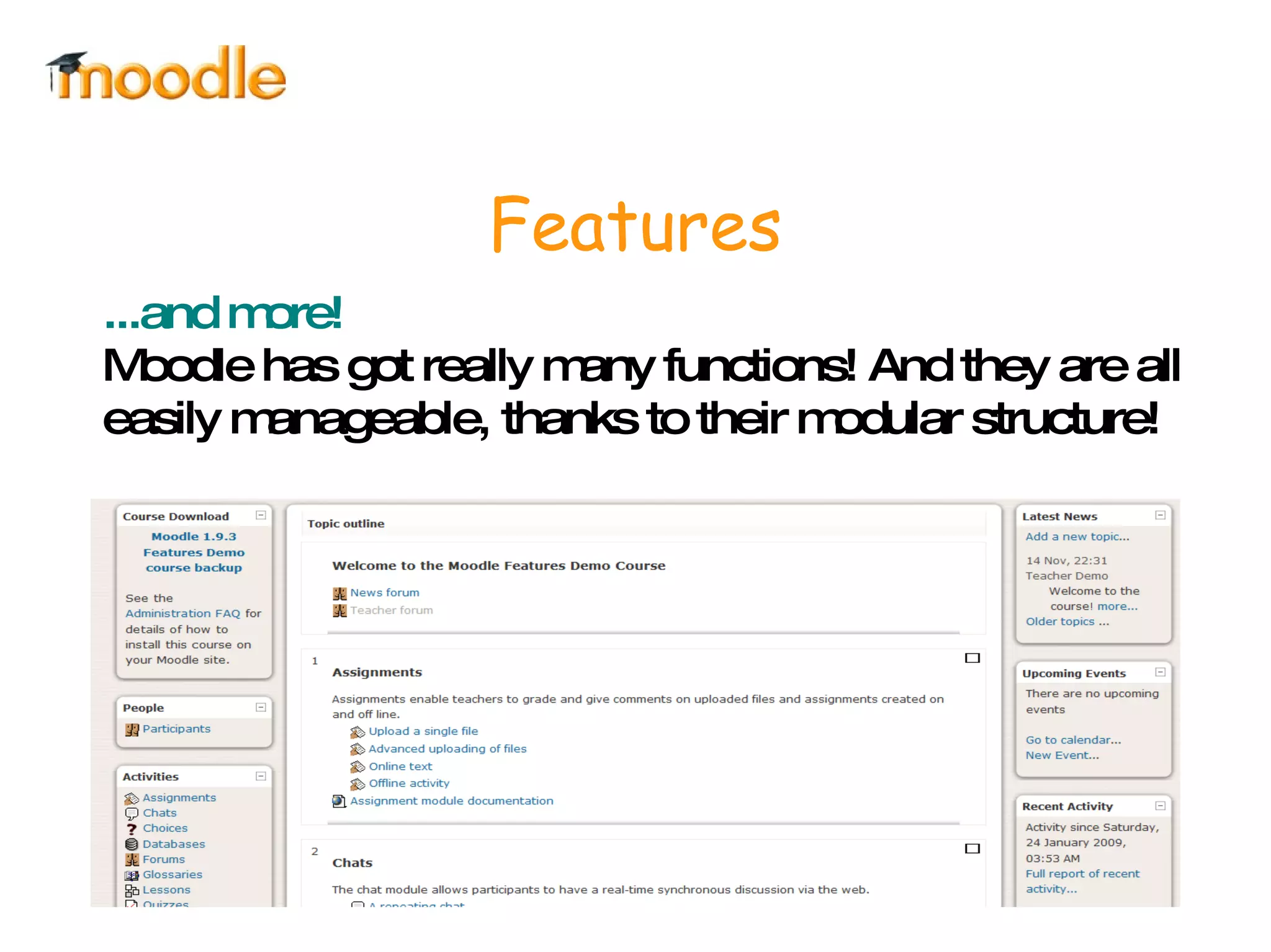 Features ...and more!   Moodle has got really many functions! And they are all easily manageable, thanks to their modular structure! 