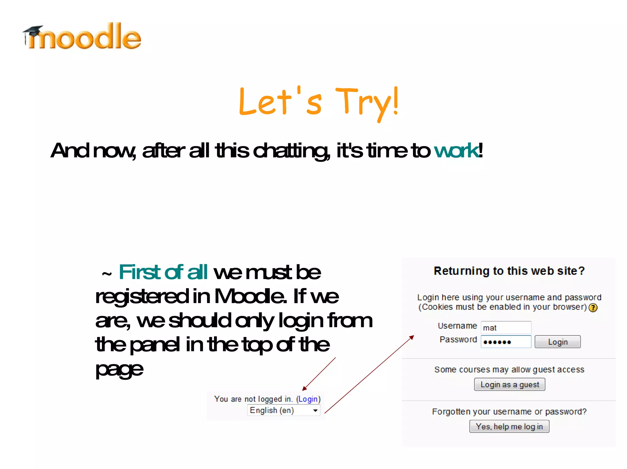Let's Try! And now, after all this chatting, it's time to  work !  ~  First of all  we must be registered in Moodle. If we are, we should only login from the panel in the top of the page 