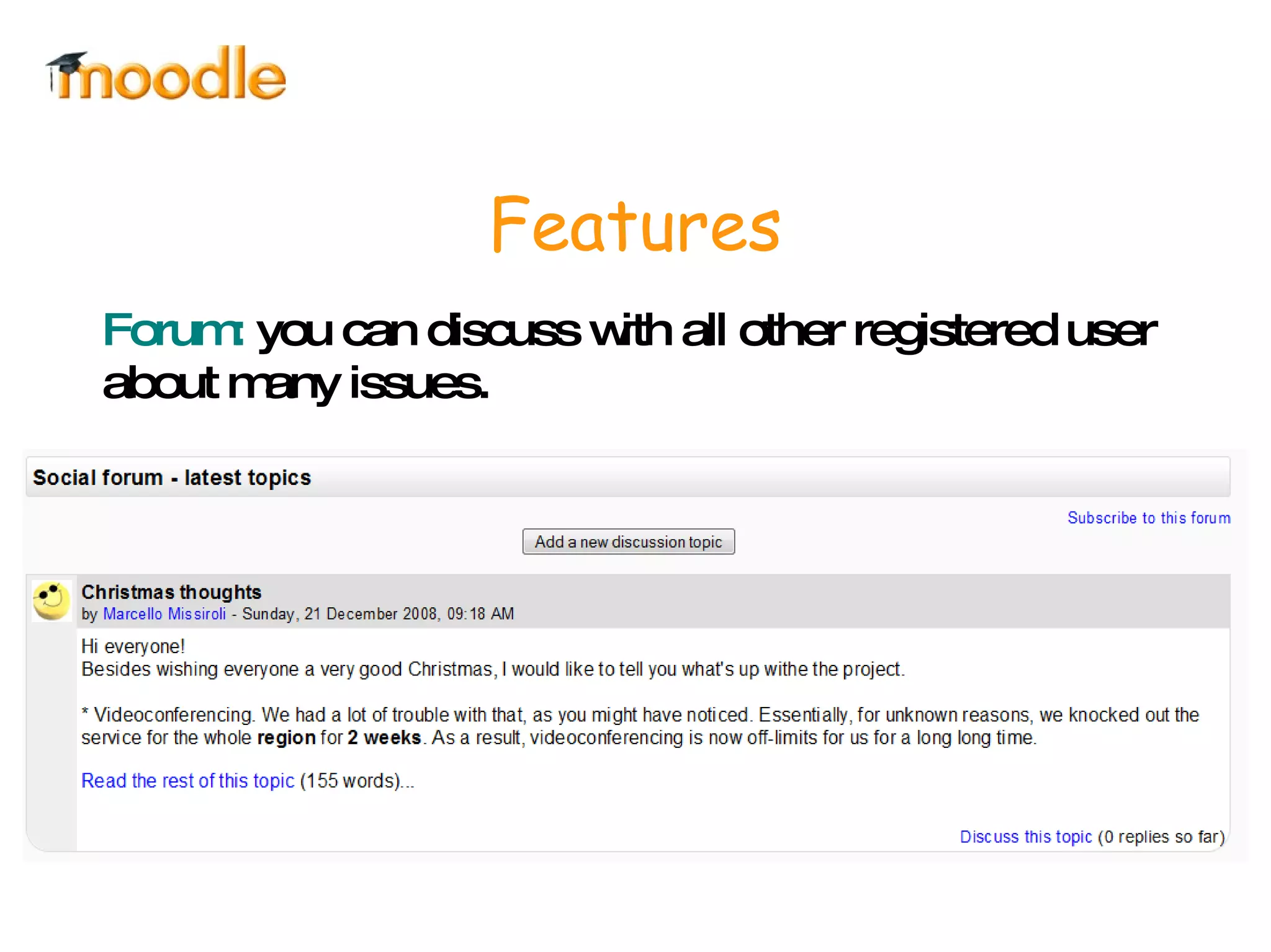 Features Forum:  you can discuss with all other registered user about many issues. 