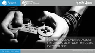 People enjoy video games because
their creators put engagement before
everything else
Facilitating Education

www.pukunui.com / info@pukunui.com
Phone: 1300 466 635 or +61 8 9328 4545

 